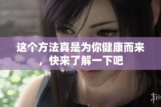 这个方法真是为你健康而来，快来了解一下吧