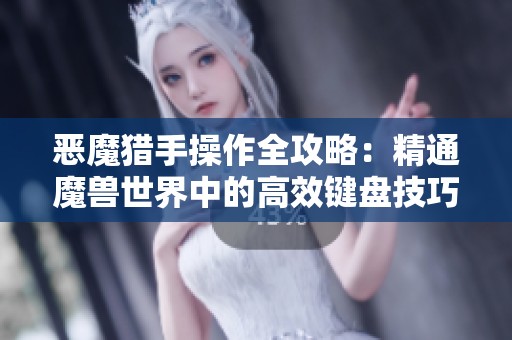 恶魔猎手操作全攻略：精通魔兽世界中的高效键盘技巧