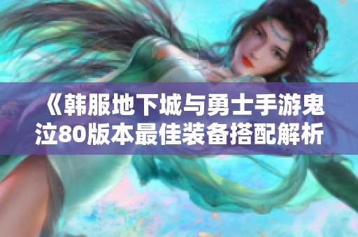 《韩服地下城与勇士手游鬼泣80版本最佳装备搭配解析》