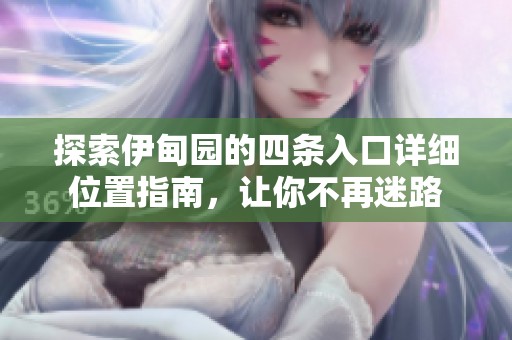探索伊甸园的四条入口详细位置指南，让你不再迷路