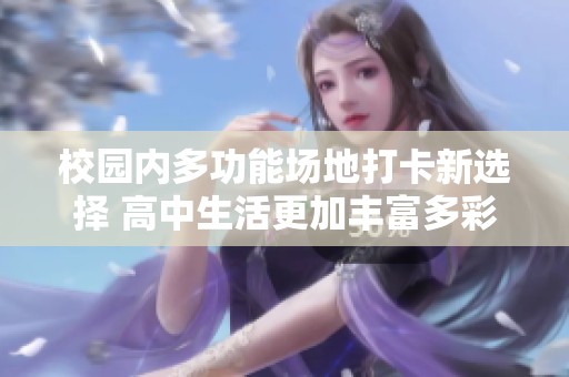 校园内多功能场地打卡新选择 高中生活更加丰富多彩