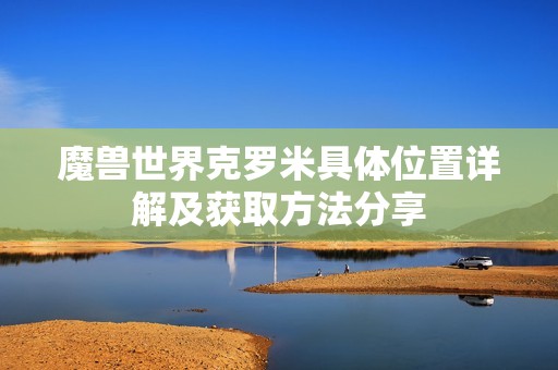魔兽世界克罗米具体位置详解及获取方法分享