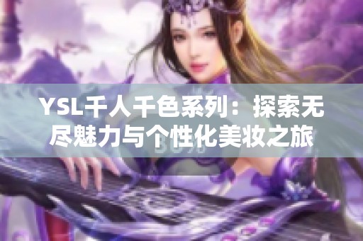 YSL千人千色系列：探索无尽魅力与个性化美妆之旅