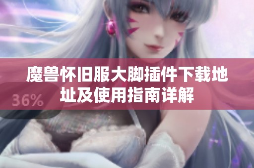 魔兽怀旧服大脚插件下载地址及使用指南详解