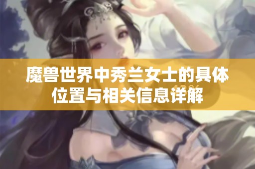 魔兽世界中秀兰女士的具体位置与相关信息详解