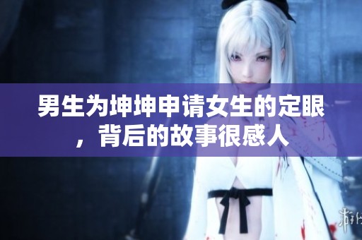 男生为坤坤申请女生的定眼，背后的故事很感人
