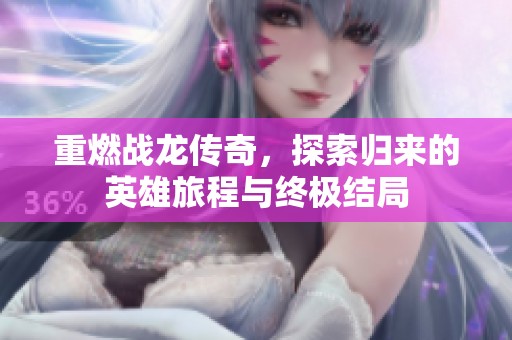 重燃战龙传奇，探索归来的英雄旅程与终极结局