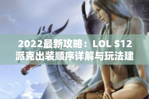 2022最新攻略：LOL S12派克出装顺序详解与玩法建议