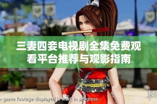 三妻四妾电视剧全集免费观看平台推荐与观影指南