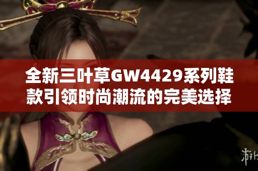 全新三叶草GW4429系列鞋款引领时尚潮流的完美选择