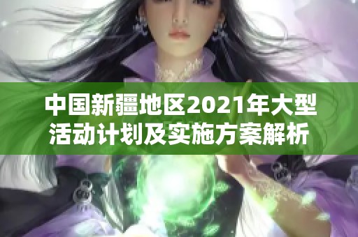 中国新疆地区2021年大型活动计划及实施方案解析