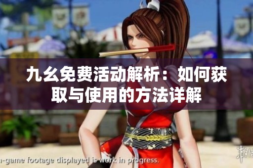 九幺免费活动解析：如何获取与使用的方法详解