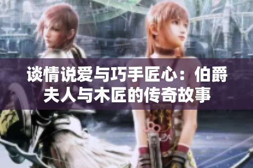 谈情说爱与巧手匠心：伯爵夫人与木匠的传奇故事