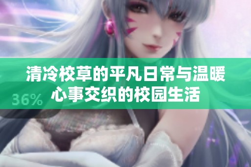 清冷校草的平凡日常与温暖心事交织的校园生活