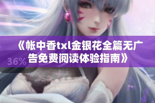 《帐中香txl金银花全篇无广告免费阅读体验指南》