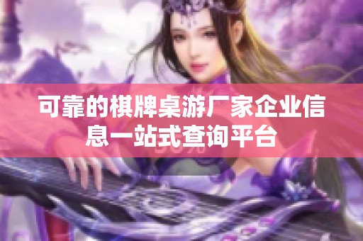 可靠的棋牌桌游厂家企业信息一站式查询平台