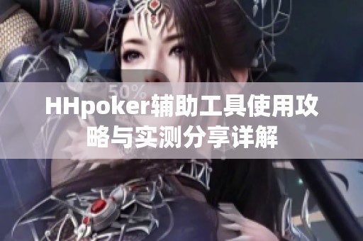 HHpoker辅助工具使用攻略与实测分享详解