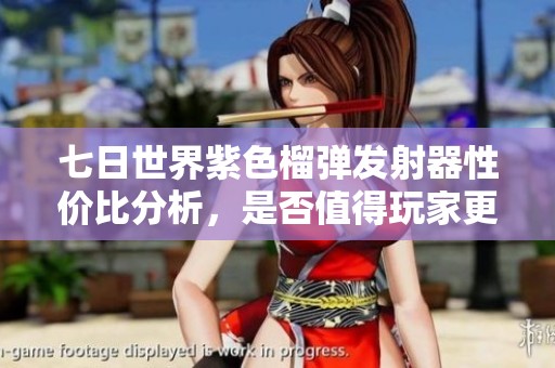 七日世界紫色榴弹发射器性价比分析，是否值得玩家更换