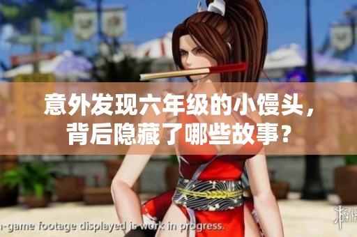 意外发现六年级的小馒头，背后隐藏了哪些故事？