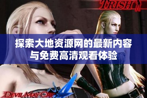 探索大地资源网的最新内容与免费高清观看体验