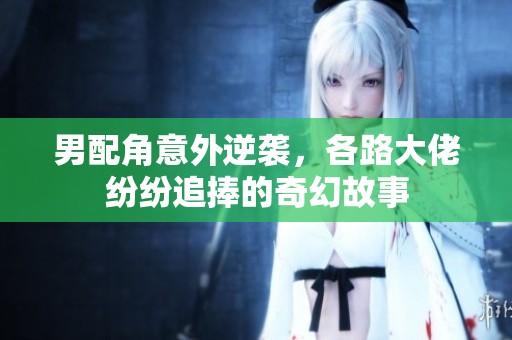 男配角意外逆袭，各路大佬纷纷追捧的奇幻故事