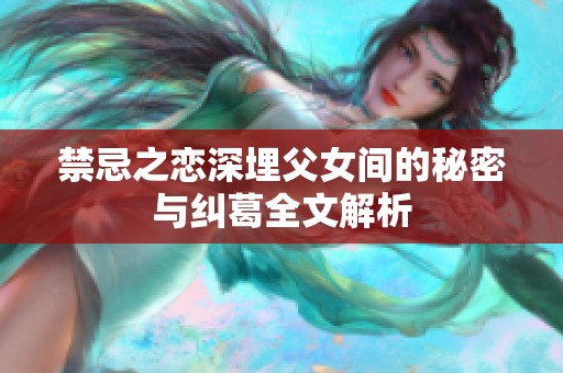 禁忌之恋深埋父女间的秘密与纠葛全文解析