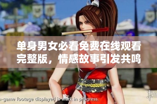 单身男女必看免费在线观看完整版，情感故事引发共鸣