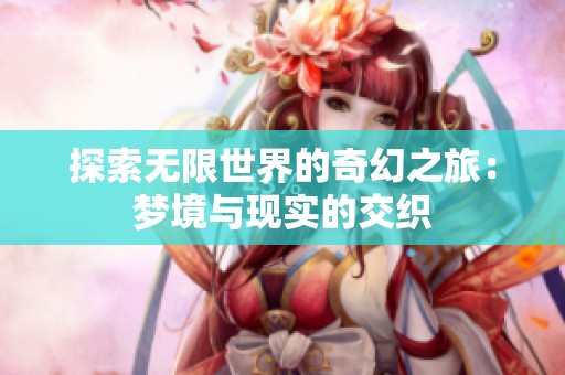 探索无限世界的奇幻之旅：梦境与现实的交织