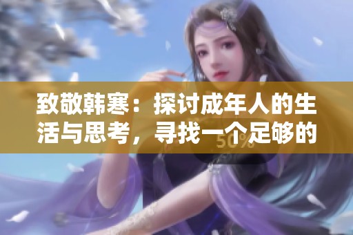 致敬韩寒：探讨成年人的生活与思考，寻找一个足够的世界