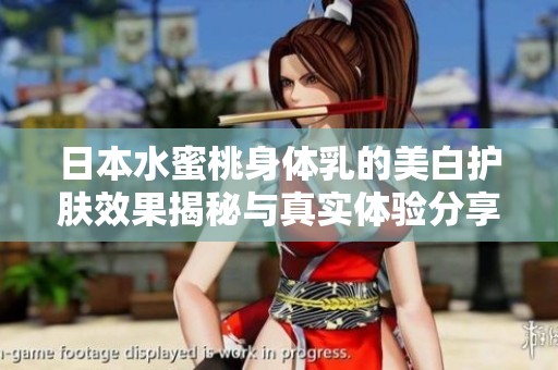 日本水蜜桃身体乳的美白护肤效果揭秘与真实体验分享
