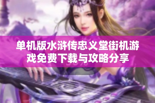 单机版水浒传忠义堂街机游戏免费下载与攻略分享