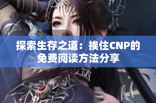 探索生存之道：挨住CNP的免费阅读方法分享