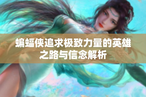 蝙蝠侠追求极致力量的英雄之路与信念解析