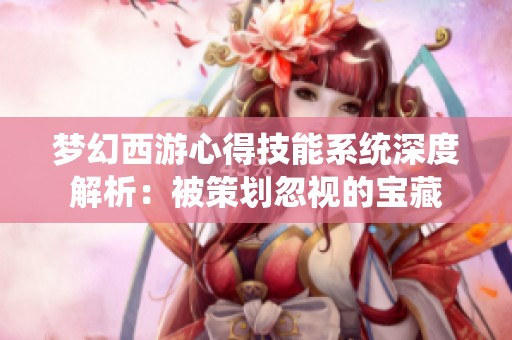梦幻西游心得技能系统深度解析：被策划忽视的宝藏