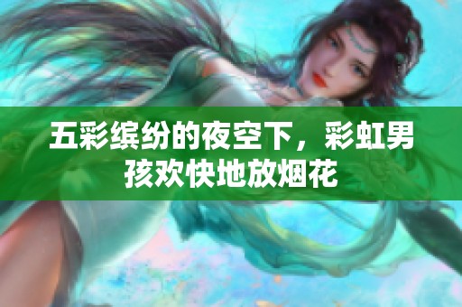 五彩缤纷的夜空下，彩虹男孩欢快地放烟花