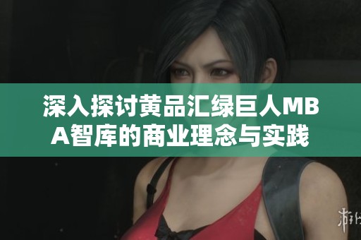 深入探讨黄品汇绿巨人MBA智库的商业理念与实践