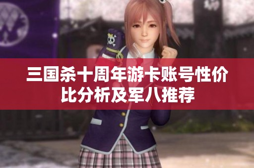三国杀十周年游卡账号性价比分析及军八推荐