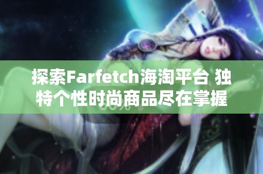 探索Farfetch海淘平台 独特个性时尚商品尽在掌握