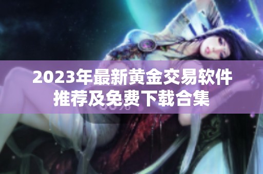 2023年最新黄金交易软件推荐及免费下载合集