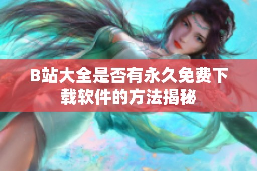 B站大全是否有永久免费下载软件的方法揭秘