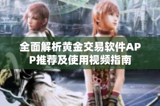 全面解析黄金交易软件APP推荐及使用视频指南