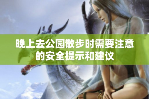 晚上去公园散步时需要注意的安全提示和建议