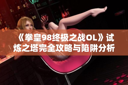 《拳皇98终极之战OL》试炼之塔完全攻略与陷阱分析技巧
