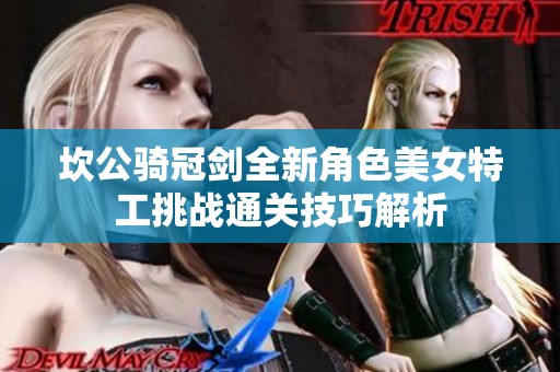 坎公骑冠剑全新角色美女特工挑战通关技巧解析