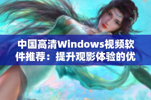 中国高清Windows视频软件推荐：提升观影体验的优质选择