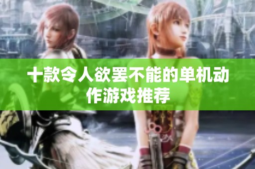 十款令人欲罢不能的单机动作游戏推荐