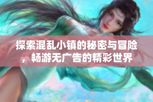 探索混乱小镇的秘密与冒险，畅游无广告的精彩世界
