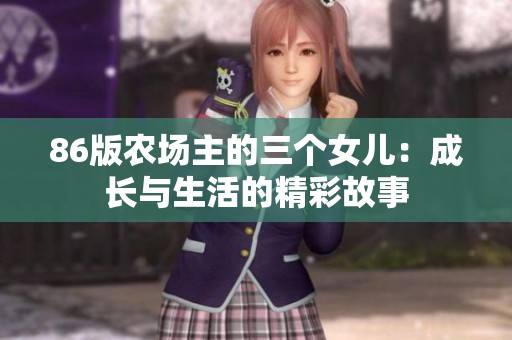 86版农场主的三个女儿：成长与生活的精彩故事