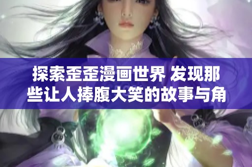 探索歪歪漫画世界 发现那些让人捧腹大笑的故事与角色