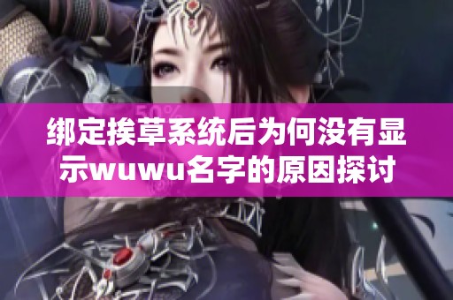 绑定挨草系统后为何没有显示wuwu名字的原因探讨